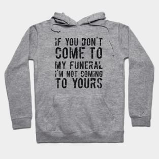 If You Don't Come To My Funeral I'm Not Coming To Yours Joke Hoodie